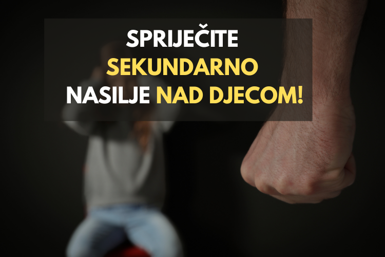 SPRIJEČITI SEKUNDARNO NASILJE NAD DJECOM (1)